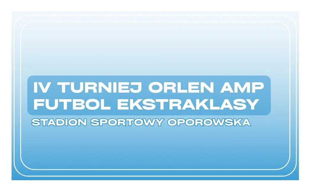 IV Turniej ORLEN AMP Futbol Ekstraklasy na Stadionie Sportowym „Oporowska”